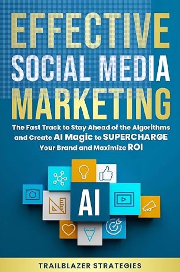 Effective Social Media Marketing: The Fast Track to Stay Ahead of the Algorithms and Create AI Magic to Supercharge Your Brand and Maximize ROI customer photo 1